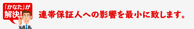 連帯保証人への影響を最小に致します。